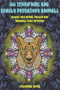 100 Terrifying and Deadly Predatory Animals - Coloring Book - Designs with Henna, Paisley and Mandala Style Patterns
