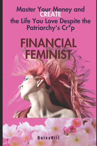 Financial Feminist: Master Your Money and Create the Life You Love Despite the Patriarchy's Cr*p