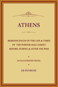 Athens - Reminiscences of the Life & Times of the Porter Hall Family Before, During & After the War