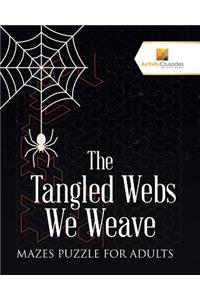 Tangled Webs We Weave