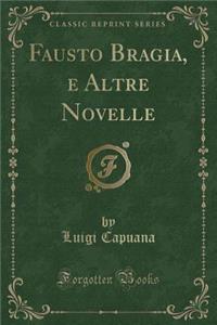 Fausto Bragia, E Altre Novelle (Classic Reprint)