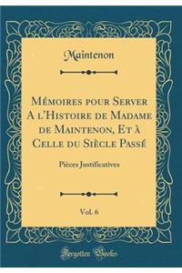 MÃ©moires Pour Server a l'Histoire de Madame de Maintenon, Et Ã? Celle Du SiÃ¨cle PassÃ©, Vol. 6: PiÃ¨ces Justificatives (Classic Reprint)