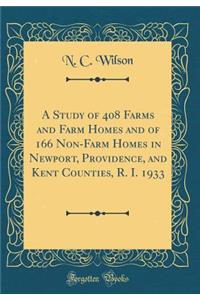 A Study of 408 Farms and Farm Homes and of 166 Non-Farm Homes in Newport, Providence, and Kent Counties, R. I. 1933 (Classic Reprint)