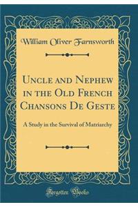 Uncle and Nephew in the Old French Chansons de Geste: A Study in the Survival of Matriarchy (Classic Reprint)