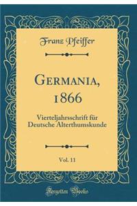 Germania, 1866, Vol. 11: Vierteljahrsschrift FÃ¼r Deutsche Alterthumskunde (Classic Reprint)