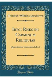 Ibyci Rhegini Carminum Reliquiae: Quaestionum Lyricarum, Libr. I (Classic Reprint)