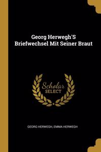 Georg Herwegh'S Briefwechsel Mit Seiner Braut