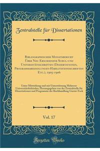 Bibliographischer Monatsbericht Über Neu Erschienene Schul-und Universitätsschriften (Dissertationen, Programmabhandlungen-Habilitationsschriften Etc.), 1905-1906, Vol. 17: Unter Mitwirkung und mit Unterstützung Mehrerer Universitätsbehörden, Herau