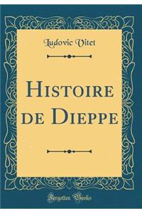 Histoire de Dieppe (Classic Reprint)