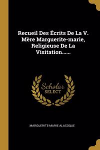 Recueil Des Écrits De La V. Mère Marguerite-marie, Religieuse De La Visitation......