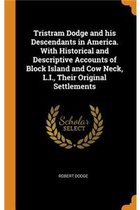 Tristram Dodge and His Descendants in America. with Historical and Descriptive Accounts of Block Island and Cow Neck, L.I., Their Original Settlements