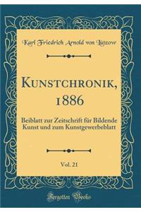 Kunstchronik, 1886, Vol. 21: Beiblatt zur Zeitschrift für Bildende Kunst und zum Kunstgewerbeblatt (Classic Reprint)
