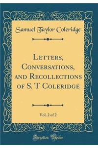 Letters, Conversations, and Recollections of S. T Coleridge, Vol. 2 of 2 (Classic Reprint)