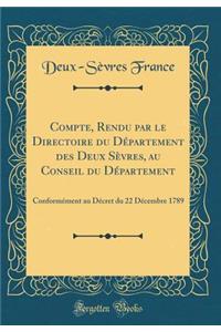 Compte, Rendu Par Le Directoire Du Dï¿½partement Des Deux Sï¿½vres, Au Conseil Du Dï¿½partement: Conformï¿½ment Au Dï¿½cret Du 22 Dï¿½cembre 1789 (Classic Reprint)