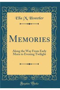 Memories: Along the Way from Early Morn to Evening Twilight (Classic Reprint)