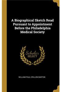 A Biographical Sketch Read Pursuant to Appointment Before the Philadelphia Medical Society