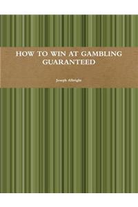 How to Win at Gambling Guaranteed