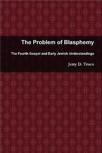 Problem of Blasphemy: The Fourth Gospel and Early Jewish Understandings