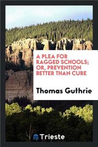 A Plea for Ragged Schools; Or, Prevention Better Than Cure