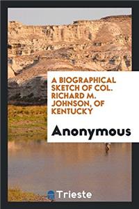 Biographical Sketch of Col. Richard M. Johnson, of Kentucky