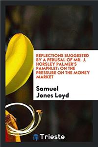 Reflections suggested by a perusal of Mr. J. Horsley Palmer's pamphlet: on the pressure on the money market