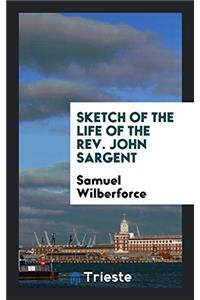 Sketch of the Life of the Rev. John Sargent