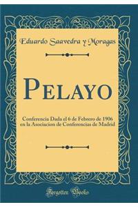 Pelayo: Conferencia Dada el 6 de Febrero de 1906 en la Asociacion de Conferencias de Madrid (Classic Reprint)