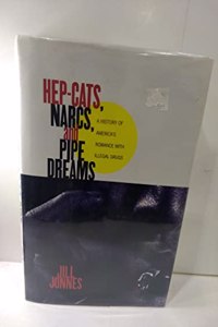 HEP CATS, NARCS, AND PIPE DREAMS: A History of America's Romance with Illegal Drugs