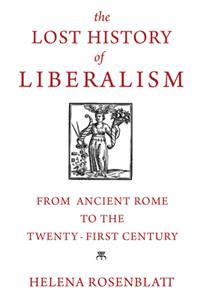 Lost History of Liberalism: From Ancient Rome to the Twenty-First Century