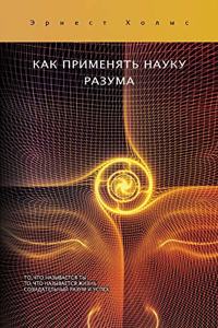 КАК ПРИМЕНЯТЬ НАУКУ РАЗУМА / How To Use The Science of Mind