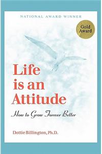 Life is an Attitude: How to Grow Forever Better