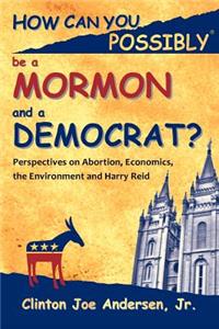 How Can You Possibly Be a Mormon and a Democrat?