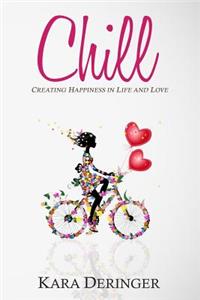 Chill: Creating Happiness in Life and Love