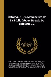 Catalogue Des Manuscrits De La Bibliothèque Royale De Belgique ......