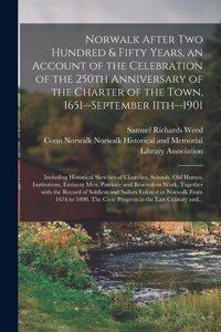 Norwalk After Two Hundred & Fifty Years, an Account of the Celebration of the 250th Anniversary of the Charter of the Town, 1651--September 11th--1901; Including Historical Sketches of Churches, Schools, Old Homes, Institutions, Eminent Men, Patrio