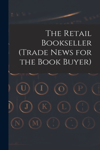 Retail Bookseller (Trade News for the Book Buyer)