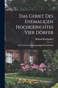 Gebiet des ehemaligen Hochgerichtes Vier Dörfer; ein Versuch zur Kulturgeographie der Landschaft