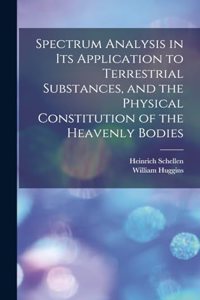 Spectrum Analysis in Its Application to Terrestrial Substances, and the Physical Constitution of the Heavenly Bodies