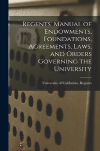 Regents' Manual of Endowments, Foundations, Agreements, Laws, and Orders Governing the University