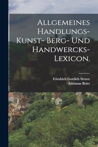 Allgemeines Handlungs- Kunst- Berg- und Handwercks-Lexicon.