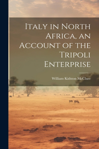 Italy in North Africa, an Account of the Tripoli Enterprise