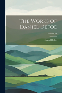 Works of Daniel Defoe; Volume III