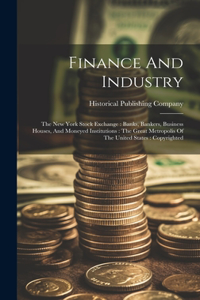 Finance And Industry: The New York Stock Exchange: Banks, Bankers, Business Houses, And Moneyed Institutions: The Great Metropolis Of The United States: Copyrighted