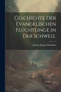 Geschichte der Evangelischen Flüchtlinge in der Schweiz.
