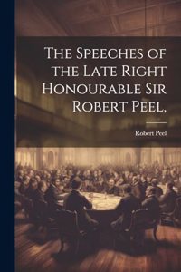 Speeches of the Late Right Honourable Sir Robert Peel,