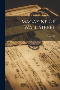 Magazine Of Wall Street; Volume 10