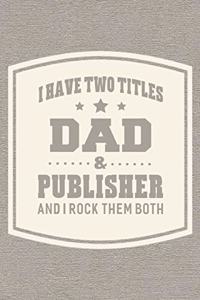 I Have Two Titles Dad & Publisher And I Rock Them Both