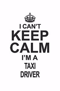I Can't Keep Calm I'm A Taxi Driver