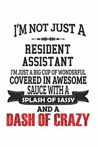 I'm Not Just A Resident Assistant I'm Just A Big Cup Of Wonderful Covered In Awesome Sauce With A Splash Of Sassy And A Dash Of Crazy: Notebook: Best Resident Assistant Notebook, Journal Gift, Diary, Doodle Gift or Notebook 6 x 9 Compact Size- 109 Blank