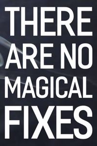 There Are No Magical Fixes